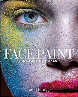 Face Paint The Story of Makeup by Lisa Eldridge