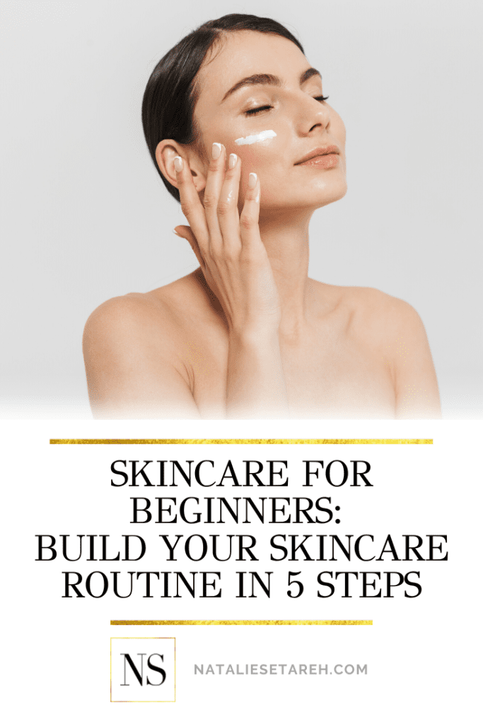 Skincare for Beginners: 5 Steps to Build Your Routine - Natalie