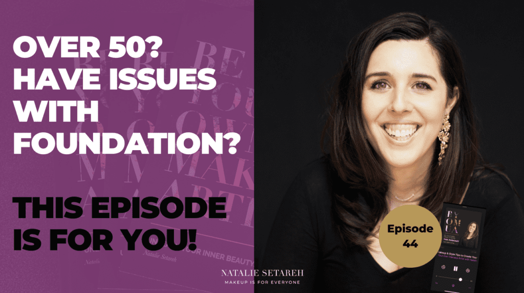 Thumbnail graphic that reads: Over 50? Have issues with foundation? This episode if for you with Natalie Setareh headshot and logo opposite the text.